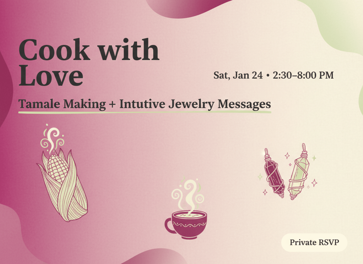 Cook with Love: Tamales + Intuitive Jewelry Messages — RSVP (Jan 24) - For the Love of Natural Living, LLC - Natural Living Private Party - Cook with Love: Tamales + Intuitive Jewelry Messages — RSVP (Jan 24) - For the Love of Natural Living, LLC